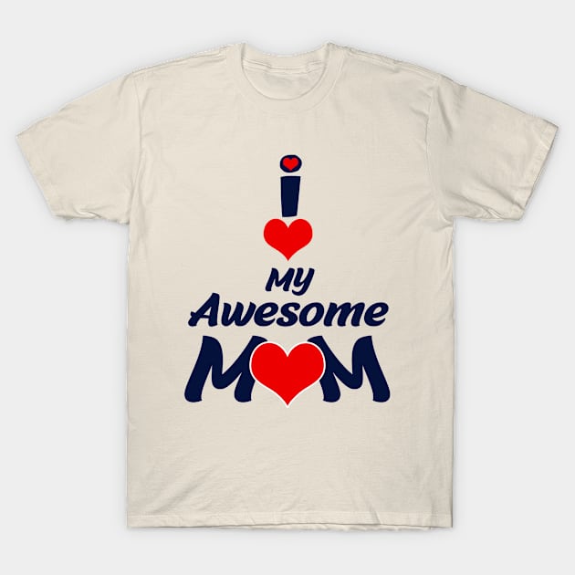 I Love My Awesome Mom T-Shirt by waleed7up